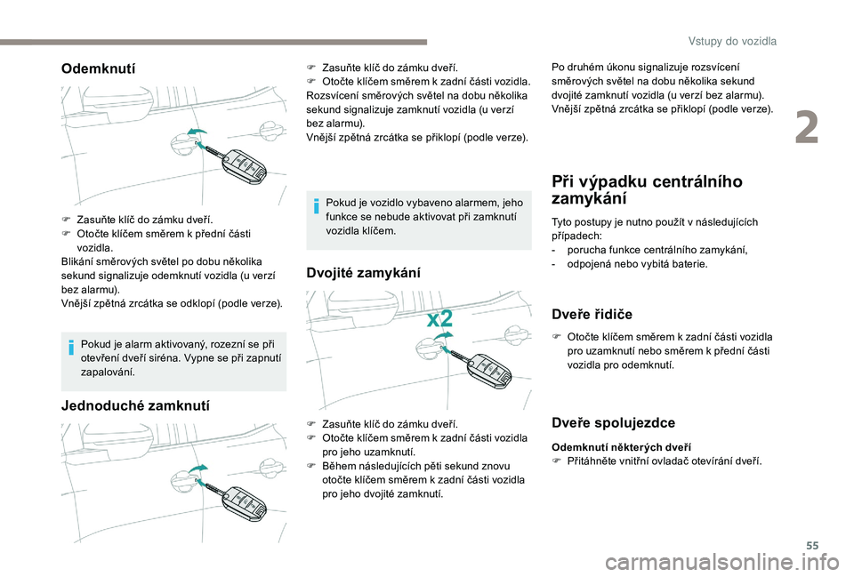 PEUGEOT 3008 2018 Návod na použití (in Czech) 55
Odemknutí
Pokud je alarm aktivovaný, rozezní se při
otevření dveří siréna. Vypne se při zapnutí
zapalování.
Jednoduché zamknutí
Pokud je vozidlo vybaveno alarmem, jeho
funkce se n PEUGEOT 3008 2018 Návod na použití (in Czech) 55
Odemknutí
Pokud je alarm aktivovaný, rozezní se při
otevření dveří siréna. Vypne se při zapnutí
zapalování.
Jednoduché zamknutí
Pokud je vozidlo vybaveno alarmem, jeho
funkce se n