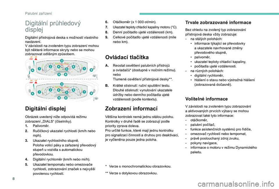 PEUGEOT 3008 2018  Návod na použití (in Czech) 8
Digitální průhledový 
displej
Digitální přístrojová deska s možností vlastního 
n astavení.
V
 

závislosti na zvoleném typu zobrazení mohou 
být některé informace skryty nebo se 
