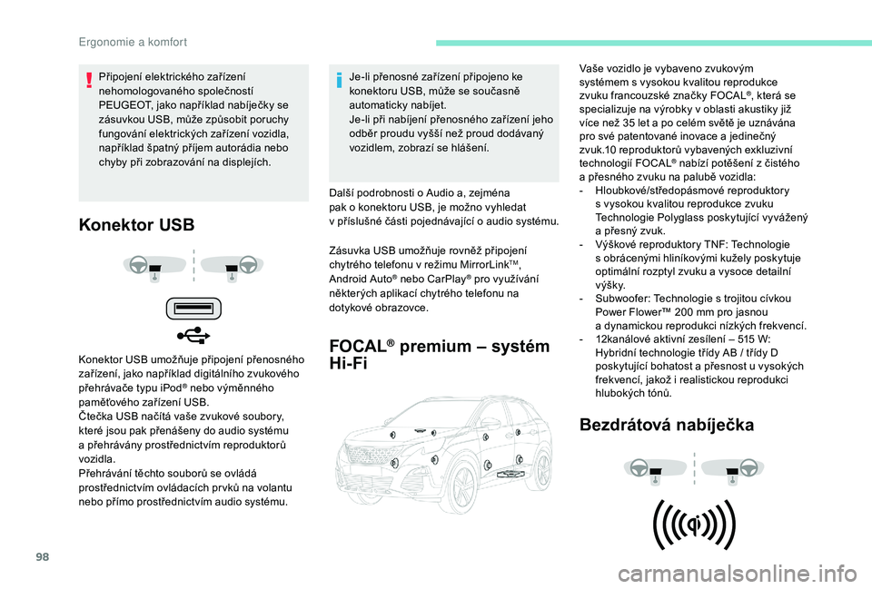 PEUGEOT 3008 2018 Návod na použití (in Czech) 98
Konektor USB
Konektor USB umožňuje připojení přenosného
zařízení, jako například digitálního zvukového
přehrávače typu iPod
® nebo výměnného
paměťového zařízení USB.
PEUGEOT 3008 2018 Návod na použití (in Czech) 98
Konektor USB
Konektor USB umožňuje připojení přenosného
zařízení, jako například digitálního zvukového
přehrávače typu iPod
® nebo výměnného
paměťového zařízení USB.