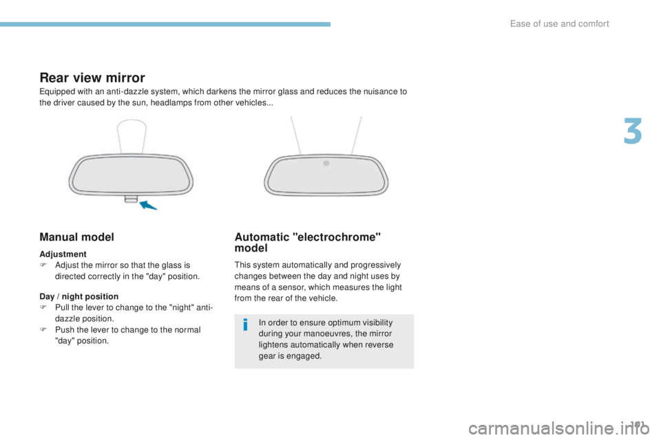 PEUGEOT 3008 2017 Owners Manual 101
3008-2_en_Chap03_ergonomie-et-confort_ed01-2016
Rear view mirror
Equipped with an anti-dazzle system, which darkens the mirror glass and reduces the nuisance to
the driver caused by the sun, head PEUGEOT 3008 2017 Owners Manual 101
3008-2_en_Chap03_ergonomie-et-confort_ed01-2016
Rear view mirror
Equipped with an anti-dazzle system, which darkens the mirror glass and reduces the nuisance to
the driver caused by the sun, head