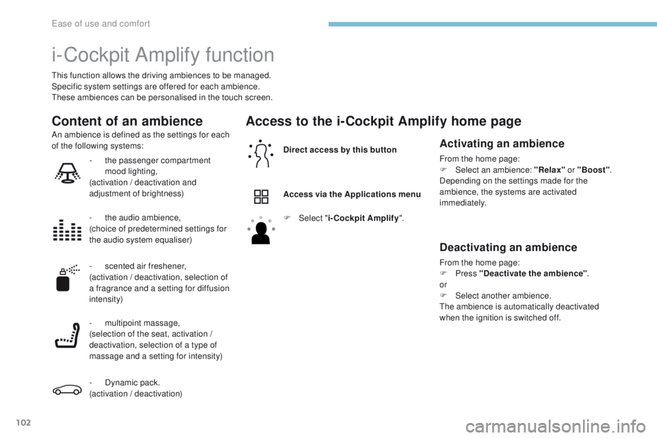 PEUGEOT 3008 2017 Owners Manual 102
3008-2_en_Chap03_ergonomie-et-confort_ed01-2016
i-Cockpit Amplify function
This function allows the driving ambiences to be managed.
Specific system settings are offered for each ambience.
These a PEUGEOT 3008 2017 Owners Manual 102
3008-2_en_Chap03_ergonomie-et-confort_ed01-2016
i-Cockpit Amplify function
This function allows the driving ambiences to be managed.
Specific system settings are offered for each ambience.
These a