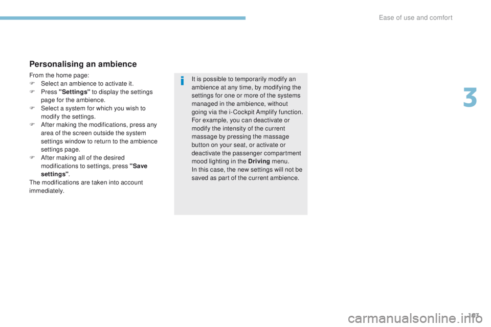 PEUGEOT 3008 2017 Owners Manual 103
3008-2_en_Chap03_ergonomie-et-confort_ed01-2016
Personalising an ambience
From the home page:
F S elect an ambience to activate it.
F
Press "Settings" to display the settings
page for PEUGEOT 3008 2017 Owners Manual 103
3008-2_en_Chap03_ergonomie-et-confort_ed01-2016
Personalising an ambience
From the home page:
F S elect an ambience to activate it.
F
Press "Settings" to display the settings
page for