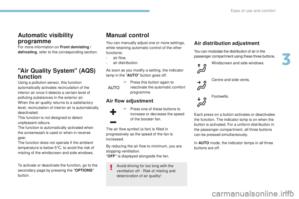 PEUGEOT 3008 2017  Owners Manual 113
3008-2_en_Chap03_ergonomie-et-confort_ed01-2016
Automatic visibility 
programme
For more information on Front demisting / 
defrosting, refer to the corresponding section.
"Air Quality System&#