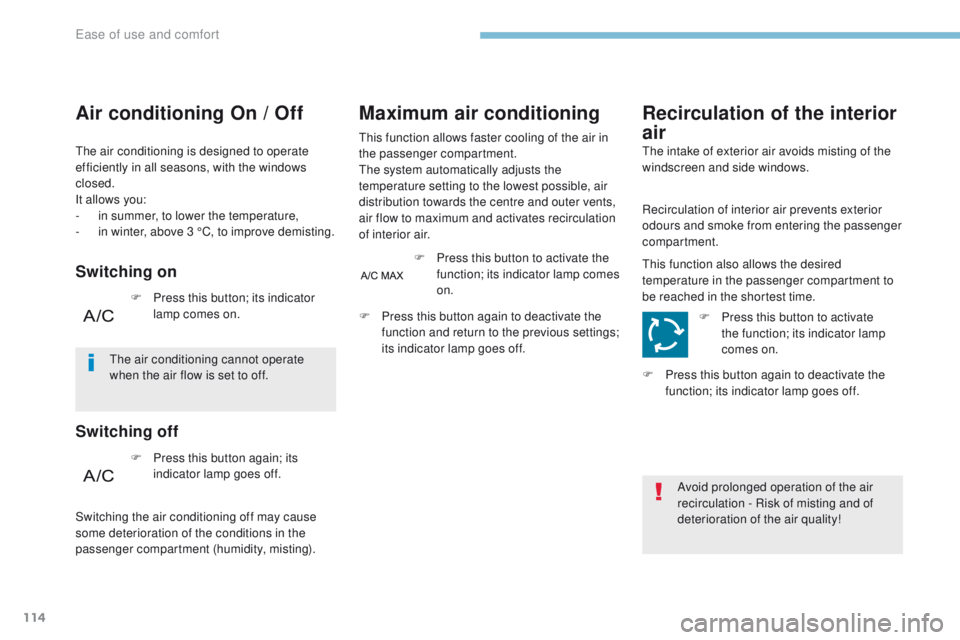 PEUGEOT 3008 2017  Owners Manual 114
3008-2_en_Chap03_ergonomie-et-confort_ed01-2016
The air conditioning is designed to operate 
efficiently in all seasons, with the windows 
closed.
It allows you:
- 
i
 n summer, to lower the tempe