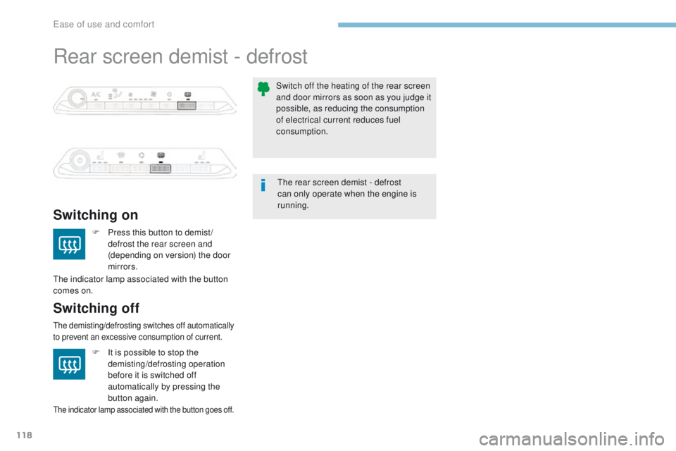 PEUGEOT 3008 2017  Owners Manual 118
3008-2_en_Chap03_ergonomie-et-confort_ed01-2016
Rear screen demist - defrost
Switching on
Switching off
F Press this button to demist /defrost the rear screen and 
(depending on version) the door 