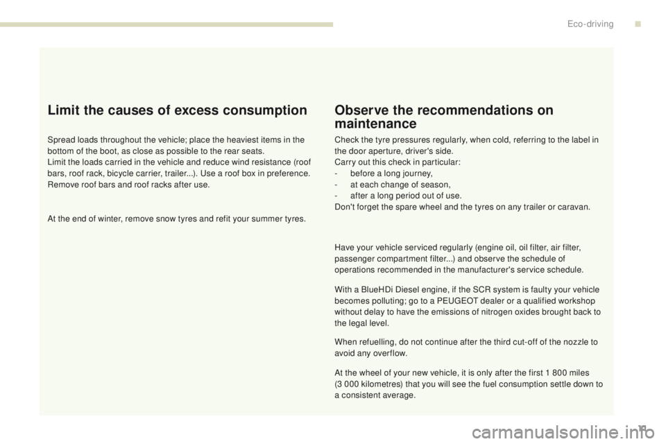 PEUGEOT 3008 2017  Owners Manual 3008-2_en_Chap00c_eco-conduite_ed01-2016
11
Limit the causes of excess consumption
Spread loads throughout the vehicle; place the heaviest items in the 
bottom of the boot, as close as possible to the