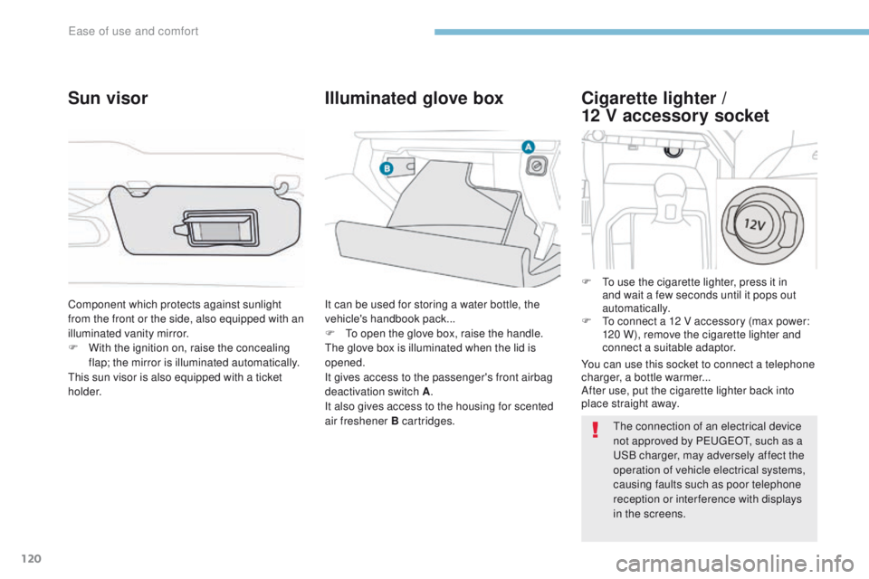 PEUGEOT 3008 2017  Owners Manual 120
3008-2_en_Chap03_ergonomie-et-confort_ed01-2016
Cigarette lighter /  
12 V accessory socket
F To use the cigarette lighter, press it in 
and wait a few seconds until it pops out 
automatically.
F
