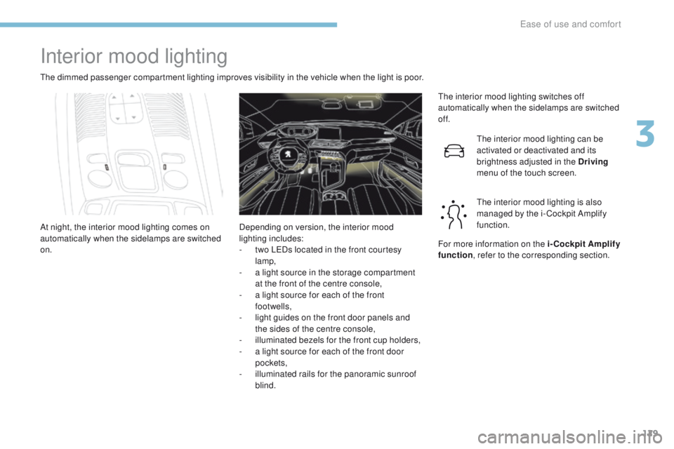 PEUGEOT 3008 2017 Owners Manual 129
3008-2_en_Chap03_ergonomie-et-confort_ed01-2016
Interior mood lighting
The dimmed passenger compartment lighting improves visibility in the vehicle when the light is poor.The interior mood lightin PEUGEOT 3008 2017 Owners Manual 129
3008-2_en_Chap03_ergonomie-et-confort_ed01-2016
Interior mood lighting
The dimmed passenger compartment lighting improves visibility in the vehicle when the light is poor.The interior mood lightin