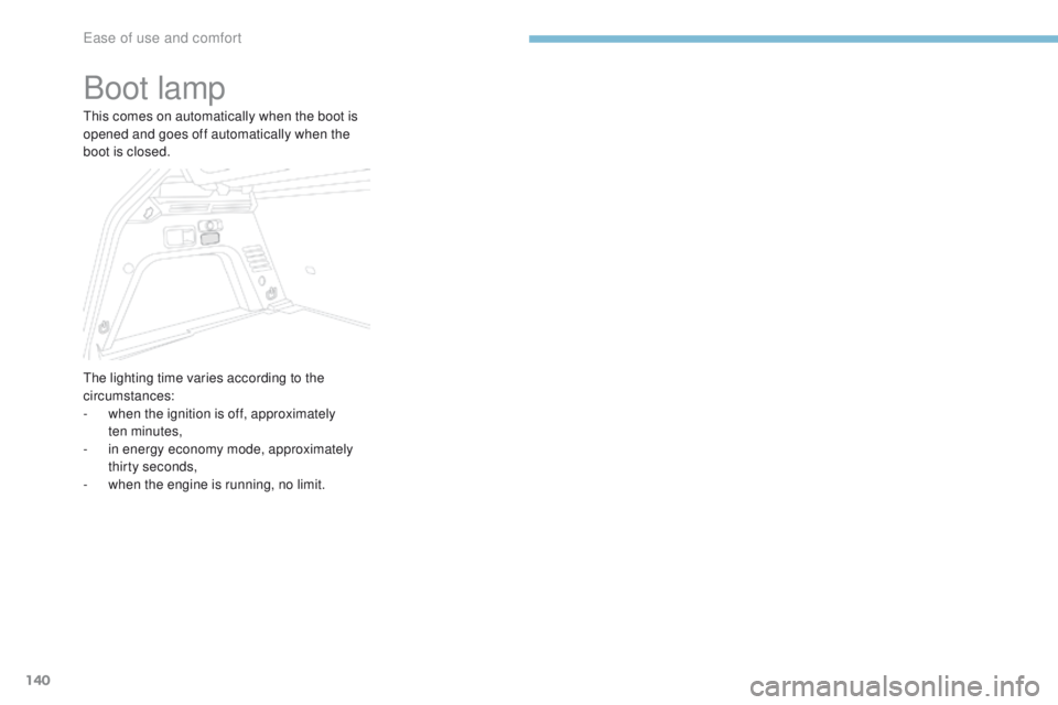 PEUGEOT 3008 2017 Owners Manual 140
3008-2_en_Chap03_ergonomie-et-confort_ed01-2016
Boot lamp
This comes on automatically when the boot is
opened and goes off automatically when the
boot is closed.
The lighting time varies accordi PEUGEOT 3008 2017 Owners Manual 140
3008-2_en_Chap03_ergonomie-et-confort_ed01-2016
Boot lamp
This comes on automatically when the boot is
opened and goes off automatically when the
boot is closed.
The lighting time varies accordi