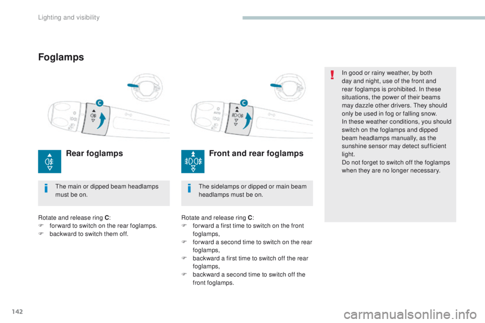 PEUGEOT 3008 2017 Owners Manual 142
3008-2_en_Chap04_eclairage-et-visibilite_ed01-2016
In good or rainy weather, by both
day and night, use of the front and
rear foglamps is prohibited. In these
situations, the power of their bea PEUGEOT 3008 2017 Owners Manual 142
3008-2_en_Chap04_eclairage-et-visibilite_ed01-2016
In good or rainy weather, by both
day and night, use of the front and
rear foglamps is prohibited. In these
situations, the power of their bea