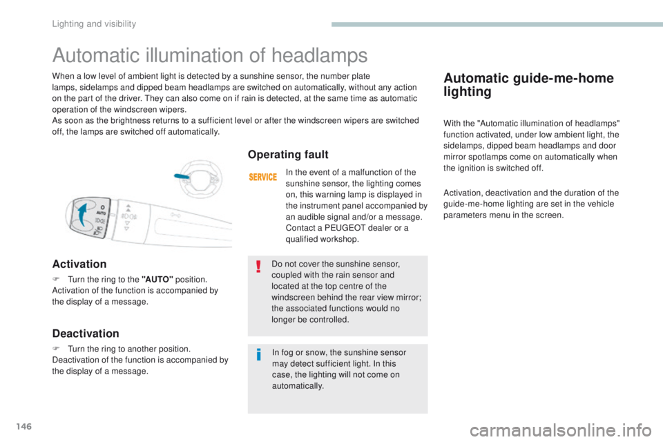 PEUGEOT 3008 2017 Owners Manual 146
3008-2_en_Chap04_eclairage-et-visibilite_ed01-2016
Automatic guide-me-home
lighting
With the "Automatic illumination of headlamps"
function activated, under low ambient light, the
sidel PEUGEOT 3008 2017 Owners Manual 146
3008-2_en_Chap04_eclairage-et-visibilite_ed01-2016
Automatic guide-me-home
lighting
With the "Automatic illumination of headlamps"
function activated, under low ambient light, the
sidel