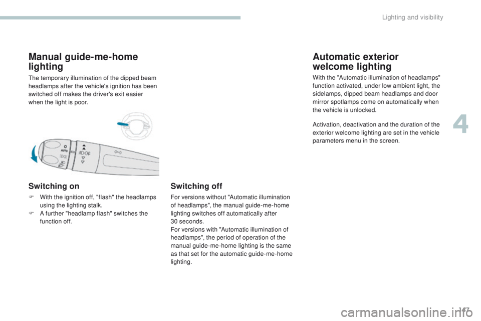 PEUGEOT 3008 2017 Owners Manual 147
3008-2_en_Chap04_eclairage-et-visibilite_ed01-2016
Manual guide-me-home
lighting
The temporary illumination of the dipped beam
headlamps after the vehicle's ignition has been
switched off m PEUGEOT 3008 2017 Owners Manual 147
3008-2_en_Chap04_eclairage-et-visibilite_ed01-2016
Manual guide-me-home
lighting
The temporary illumination of the dipped beam
headlamps after the vehicle's ignition has been
switched off m