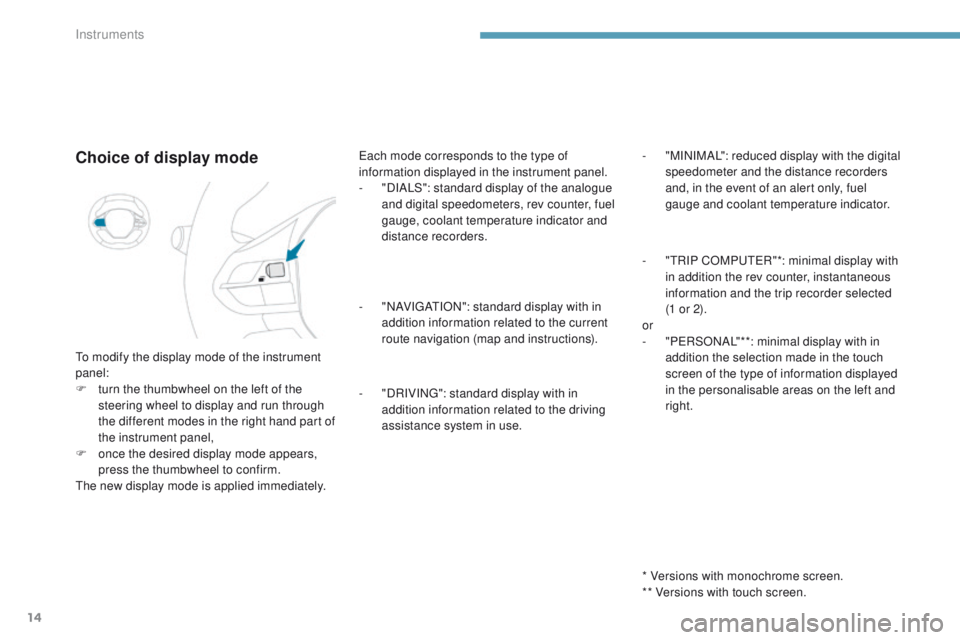 PEUGEOT 3008 2017 User Guide 14
3008-2_en_Chap01_instruments-de-bord_ed01-2016
Choice of display mode
To modify the display mode of the instrument
panel:
F
t
urn the thumbwheel on the left of the
steering wheel to display and PEUGEOT 3008 2017 User Guide 14
3008-2_en_Chap01_instruments-de-bord_ed01-2016
Choice of display mode
To modify the display mode of the instrument
panel:
F
t
urn the thumbwheel on the left of the
steering wheel to display and