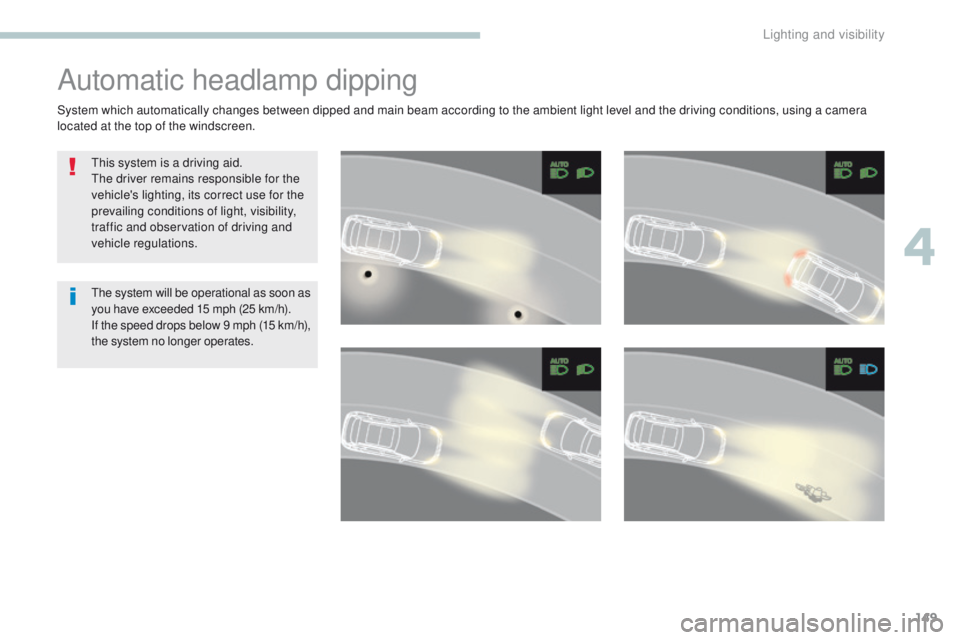 PEUGEOT 3008 2017  Owners Manual 149
3008-2_en_Chap04_eclairage-et-visibilite_ed01-2016
Automatic headlamp dipping
This system is a driving aid.
The driver remains responsible for the 
vehicle's lighting, its correct use for the 