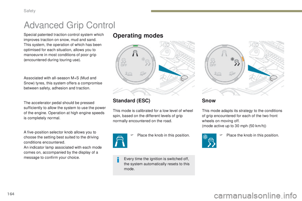 PEUGEOT 3008 2017  Owners Manual 164
3008-2_en_Chap05_securite_ed01-2016
Advanced Grip Control
Standard (ESC)
F Place the knob in this position.
Snow
Special patented traction control system which 
improves traction on snow, mud and 