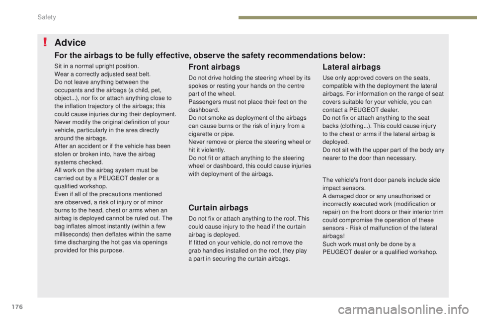 PEUGEOT 3008 2017  Owners Manual 176
3008-2_en_Chap05_securite_ed01-2016
Advice
Front airbags
Do not drive holding the steering wheel by its 
spokes or resting your hands on the centre 
part of the wheel.
Passengers must not place th