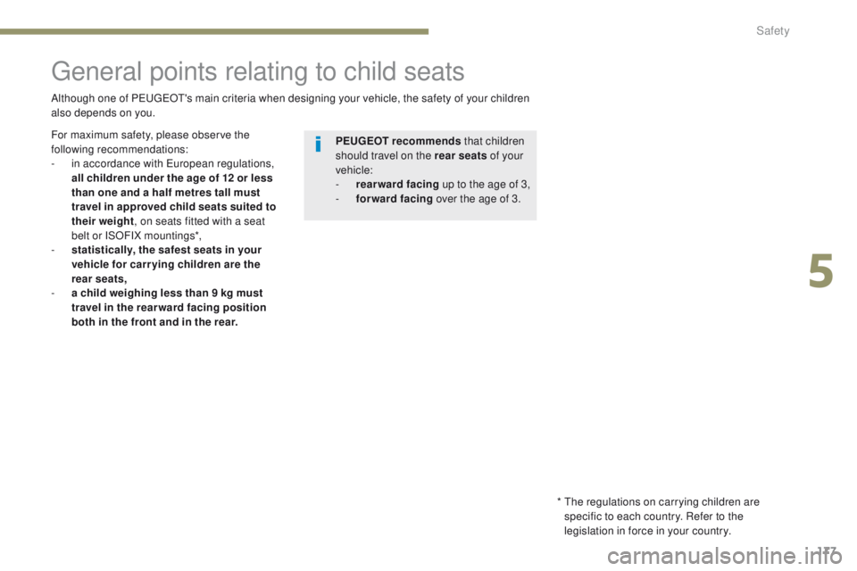 PEUGEOT 3008 2017  Owners Manual 177
3008-2_en_Chap05_securite_ed01-2016
General points relating to child seats
Although one of PEUGEOT's main criteria when designing your vehicle, the safety of your children 
also depends on you
