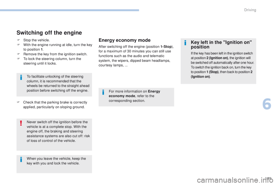 PEUGEOT 3008 2017  Owners Manual 199
3008-2_en_Chap06_conduite_ed01-2016
Switching off the engine
Energy economy mode
After switching off the engine (position 1- Stop), 
for a maximum of 30 minutes you can still use 
functions such a