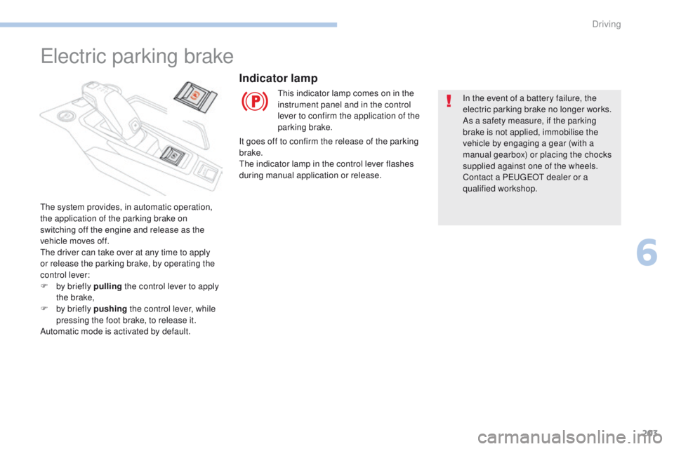 PEUGEOT 3008 2017  Owners Manual 203
3008-2_en_Chap06_conduite_ed01-2016
Electric parking brake
The system provides, in automatic operation, 
the application of the parking brake on 
switching off the engine and release as the 
vehic