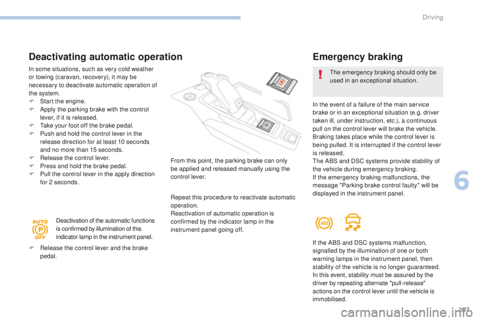 PEUGEOT 3008 2017  Owners Manual 207
3008-2_en_Chap06_conduite_ed01-2016
Deactivating automatic operation
In some situations, such as very cold weather 
or towing (caravan, recovery), it may be 
necessary to deactivate automatic oper