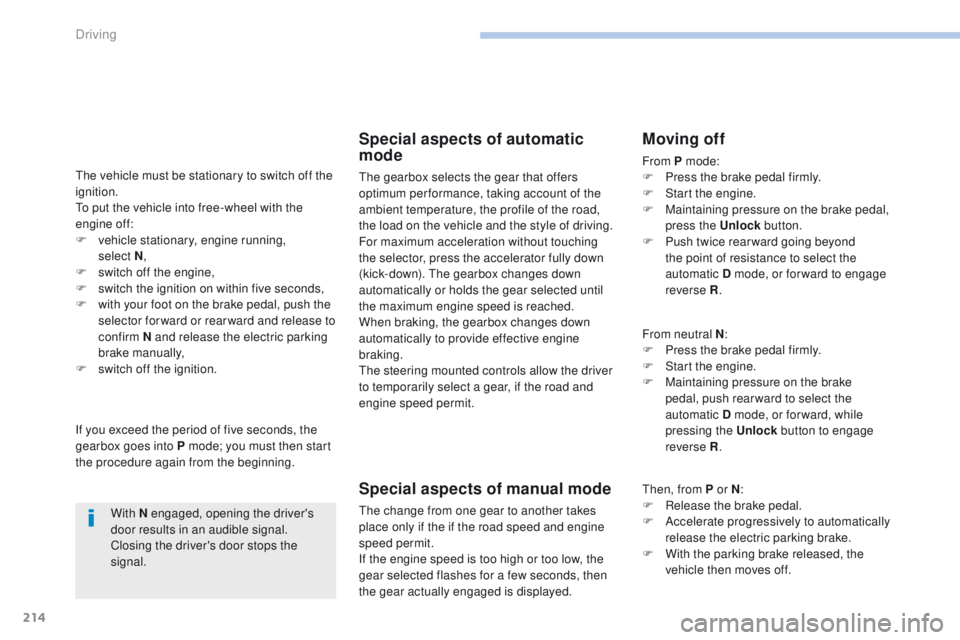 PEUGEOT 3008 2017  Owners Manual 214
3008-2_en_Chap06_conduite_ed01-2016
The vehicle must be stationary to switch off the 
ignition.
To put the vehicle into free-wheel with the 
engine off:
F 
v
 ehicle stationary, engine running, 
s