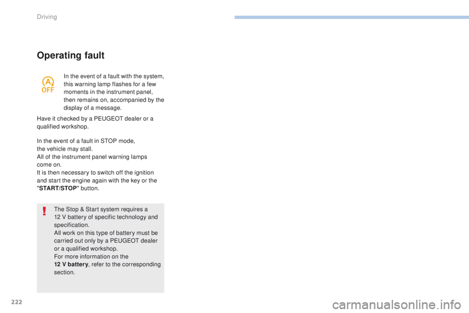 PEUGEOT 3008 2017 Owners Manual 222
3008-2_en_Chap06_conduite_ed01-2016
Operating fault
The Stop & Start system requires a
12 V battery of specific technology and
specification.
All work on this type of battery must be
carried o PEUGEOT 3008 2017 Owners Manual 222
3008-2_en_Chap06_conduite_ed01-2016
Operating fault
The Stop & Start system requires a
12 V battery of specific technology and
specification.
All work on this type of battery must be
carried o