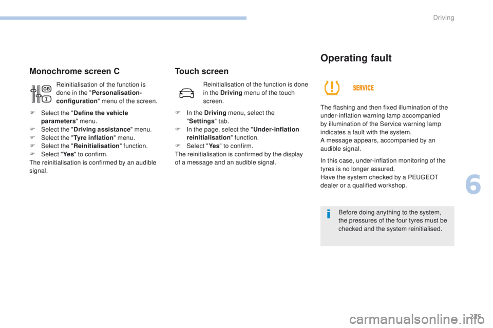 PEUGEOT 3008 2017 Owners Manual 225
3008-2_en_Chap06_conduite_ed01-2016
Touch screen
Monochrome screen C
Operating fault
The flashing and then fixed illumination of the
under-inflation warning lamp accompanied
by illumination of t PEUGEOT 3008 2017 Owners Manual 225
3008-2_en_Chap06_conduite_ed01-2016
Touch screen
Monochrome screen C
Operating fault
The flashing and then fixed illumination of the
under-inflation warning lamp accompanied
by illumination of t