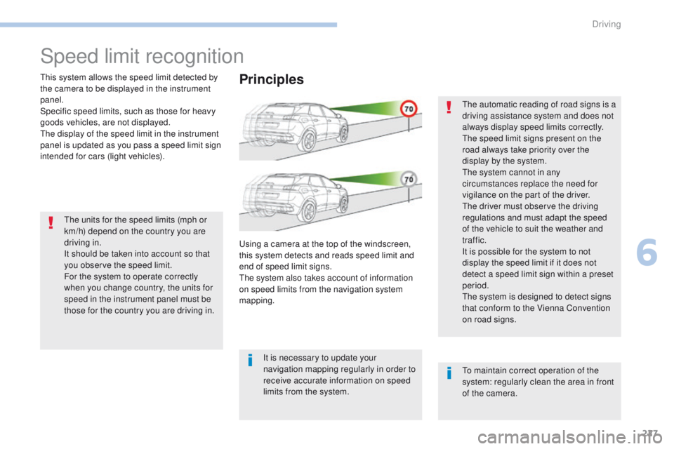 PEUGEOT 3008 2017 Owners Manual 227
3008-2_en_Chap06_conduite_ed01-2016
Speed limit recognition
This system allows the speed limit detected by
the camera to be displayed in the instrument
panel.
Specific speed limits, such as thos PEUGEOT 3008 2017 Owners Manual 227
3008-2_en_Chap06_conduite_ed01-2016
Speed limit recognition
This system allows the speed limit detected by
the camera to be displayed in the instrument
panel.
Specific speed limits, such as thos