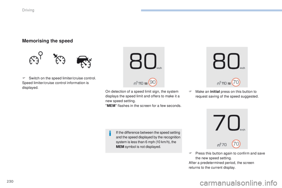 PEUGEOT 3008 2017 Owners Manual 230
3008-2_en_Chap06_conduite_ed01-2016
Memorising the speed
F Switch on the speed limiter/cruise control.
Speed limiter/cruise control information is
displayed.On detection of a speed limit sign, th PEUGEOT 3008 2017 Owners Manual 230
3008-2_en_Chap06_conduite_ed01-2016
Memorising the speed
F Switch on the speed limiter/cruise control.
Speed limiter/cruise control information is
displayed.On detection of a speed limit sign, th