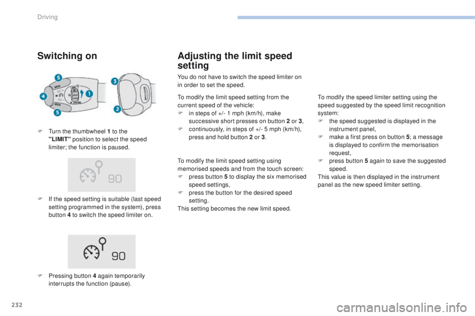 PEUGEOT 3008 2017 Owners Manual 232
3008-2_en_Chap06_conduite_ed01-2016
Switching on
F If the speed setting is suitable (last speed setting programmed in the system), press
button 4 to switch the speed limiter on.
F
T
urn the th PEUGEOT 3008 2017 Owners Manual 232
3008-2_en_Chap06_conduite_ed01-2016
Switching on
F If the speed setting is suitable (last speed setting programmed in the system), press
button 4 to switch the speed limiter on.
F
T
urn the th