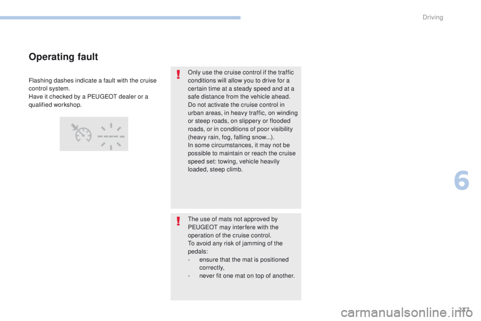 PEUGEOT 3008 2017 Owners Manual 237
3008-2_en_Chap06_conduite_ed01-2016
Only use the cruise control if the traffic
conditions will allow you to drive for a
certain time at a steady speed and at a
safe distance from the vehicle ah PEUGEOT 3008 2017 Owners Manual 237
3008-2_en_Chap06_conduite_ed01-2016
Only use the cruise control if the traffic
conditions will allow you to drive for a
certain time at a steady speed and at a
safe distance from the vehicle ah