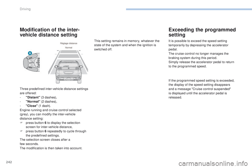 PEUGEOT 3008 2017  Owners Manual 242
3008-2_en_Chap06_conduite_ed01-2016
Modification of the inter-
vehicle distance setting
Three predefined inter-vehicle distance settings 
are offered:
- 
"
 Distant"  (3 dashes),
-
 
"