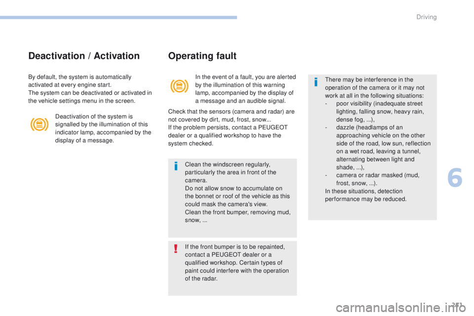 PEUGEOT 3008 2017  Owners Manual 251
3008-2_en_Chap06_conduite_ed01-2016
Deactivation / ActivationOperating fault
In the event of a fault, you are alerted 
by the illumination of this warning 
lamp, accompanied by the display of 
a m