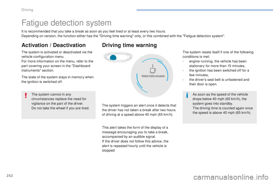 PEUGEOT 3008 2017  Owners Manual 252
3008-2_en_Chap06_conduite_ed01-2016
Fatigue detection system
It is recommended that you take a break as soon as you feel tired or at least every two hours.
Depending on version, the function eithe
