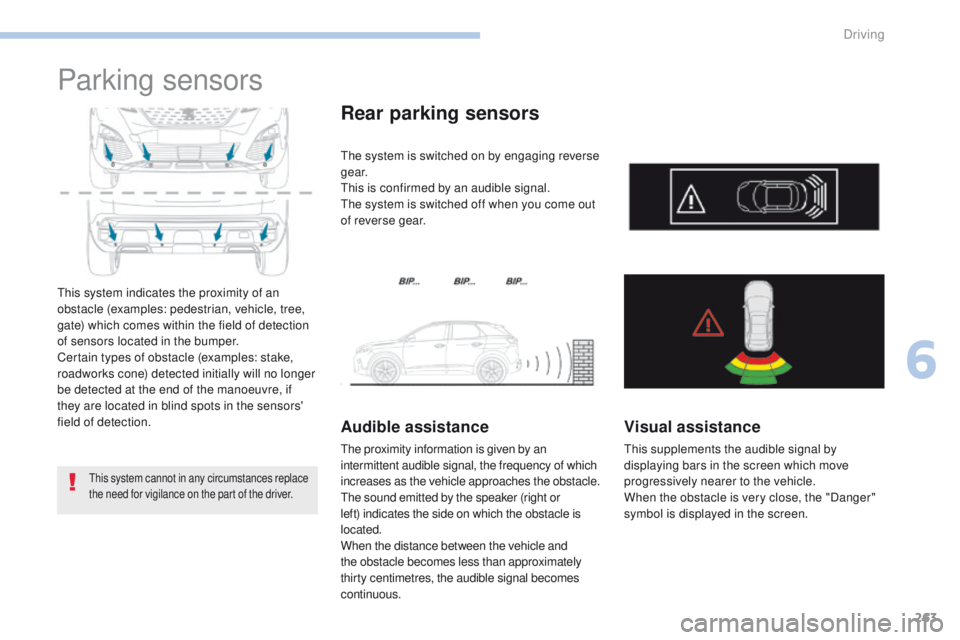 PEUGEOT 3008 2017  Owners Manual 263
3008-2_en_Chap06_conduite_ed01-2016
Parking sensors
This system indicates the proximity of an 
obstacle (examples: pedestrian, vehicle, tree, 
gate) which comes within the field of detection 
of s