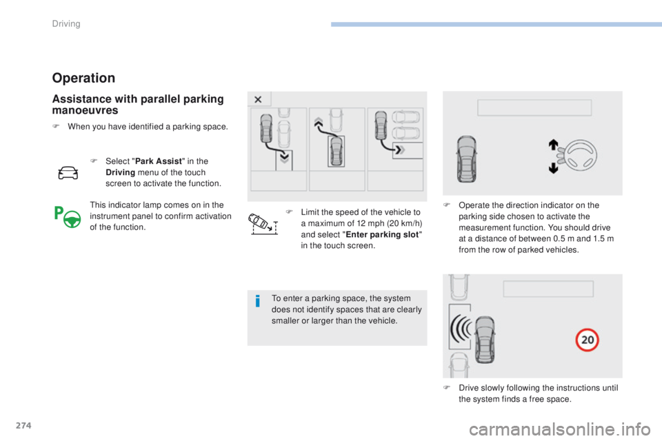 PEUGEOT 3008 2017  Owners Manual 274
3008-2_en_Chap06_conduite_ed01-2016
Operation
Assistance with parallel parking 
manoeuvres
F Select "Park Assist " in the 
Driving  menu of the touch 
screen to activate the function.
To e