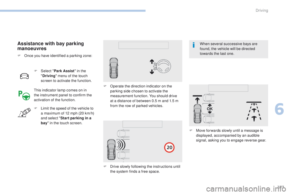 PEUGEOT 3008 2017  Owners Manual 277
3008-2_en_Chap06_conduite_ed01-2016
F Select "Park Assist " in the 
" Driving " menu of the touch 
screen to activate the function.
Assistance with bay parking 
manoeuvres
This ind