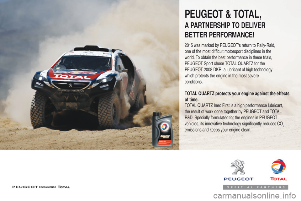 PEUGEOT 3008 2017  Owners Manual 3008-2_en_Chap07_infos-pratiques_ed01-2016
RECOMMENDS
PEUGEOT & TOTAL,
A PARTNERSHIP TO DELIVER 
BETTER PERFORMANCE!
2015 was marked by PEUGEOT's return to Rally-Raid, 
one of the most difficult m