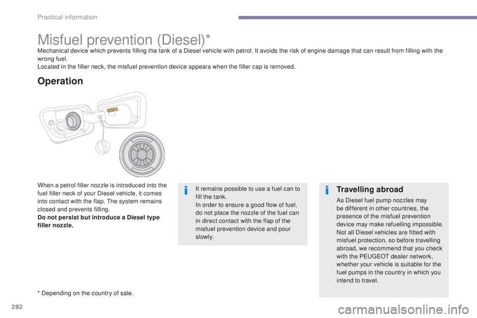 PEUGEOT 3008 2017  Owners Manual 282
3008-2_en_Chap07_infos-pratiques_ed01-2016
Misfuel prevention (Diesel)*Mechanical device which prevents filling the tank of a Diesel vehicle with petrol. It avoids the risk of engine damage that c
