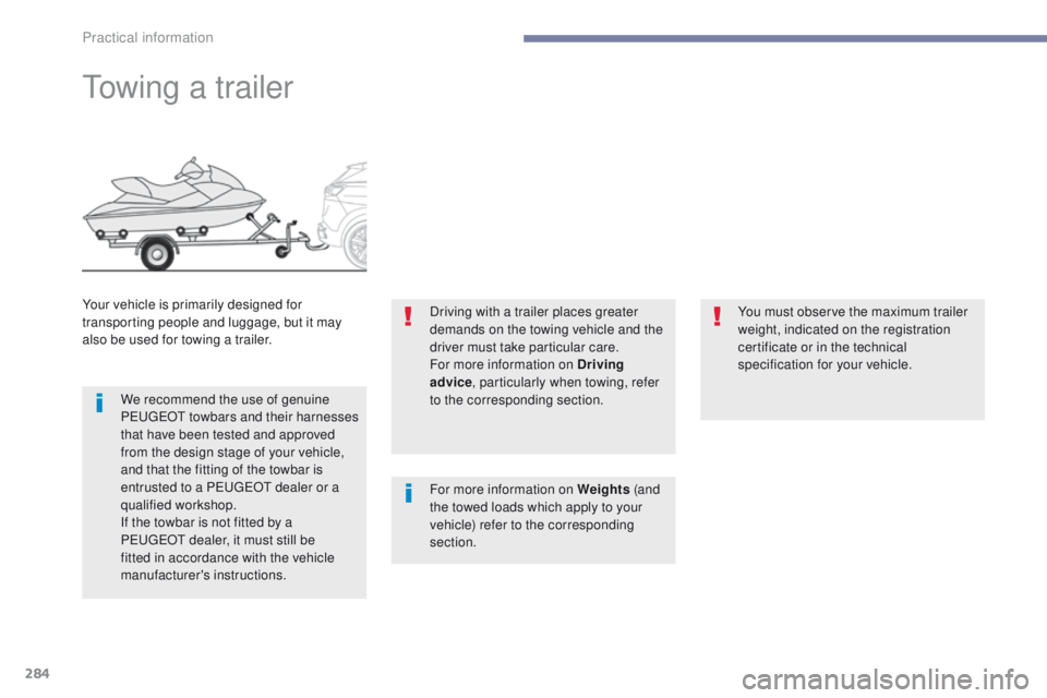 PEUGEOT 3008 2017  Owners Manual 284
3008-2_en_Chap07_infos-pratiques_ed01-2016
Towing a trailer
Your vehicle is primarily designed for 
transporting people and luggage, but it may 
also be used for towing a trailer.We recommend the 