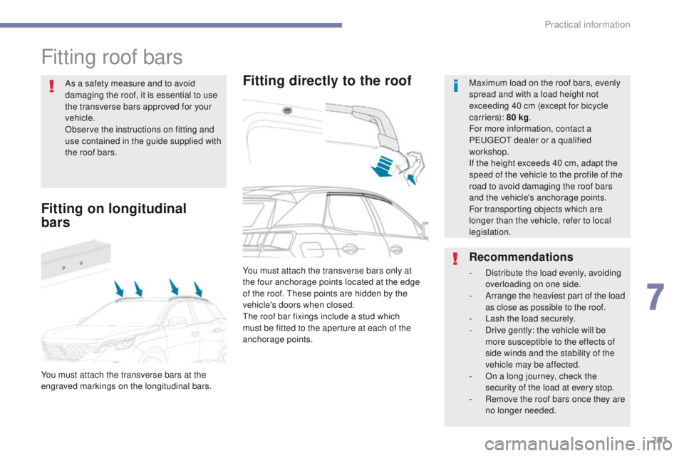 PEUGEOT 3008 2017  Owners Manual 293
3008-2_en_Chap07_infos-pratiques_ed01-2016
Fitting roof bars
Fitting directly to the roofMaximum load on the roof bars, evenly 
spread and with a load height not 
exceeding 40 cm (except for bicyc