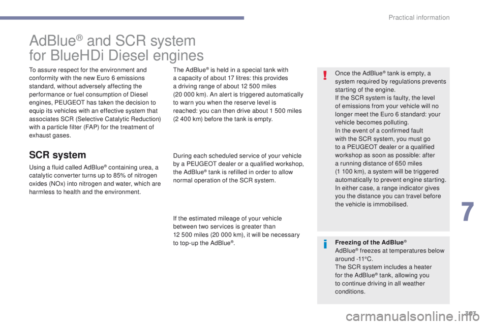 PEUGEOT 3008 2017  Owners Manual 303
3008-2_en_Chap07_infos-pratiques_ed01-2016
AdBlue® and SCR system
for BlueHDi Diesel engines
To assure respect for the environment and 
conformity with the new Euro 6 emissions 
standard, without