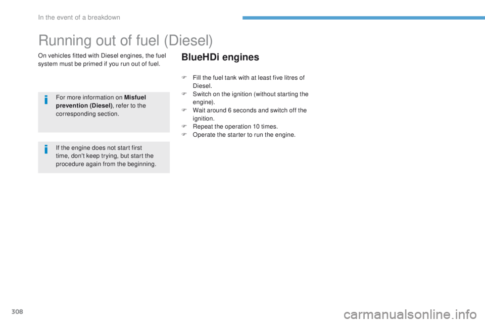 PEUGEOT 3008 2017  Owners Manual 308
3008-2_en_Chap08_en cas-de-panne_ed01-2016
Running out of fuel (Diesel)
On vehicles fitted with Diesel engines, the fuel 
system must be primed if you run out of fuel.For more information on Misfu