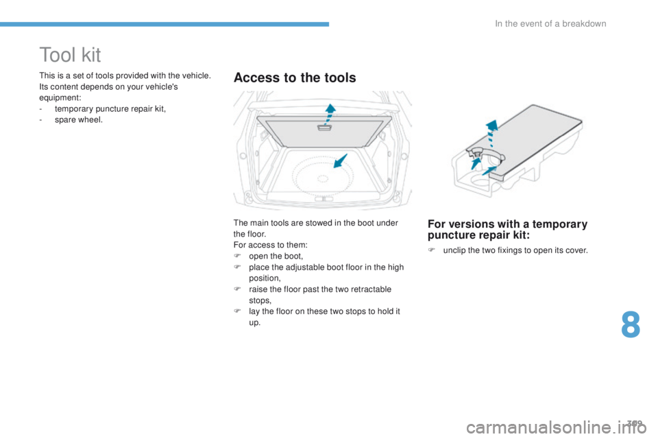 PEUGEOT 3008 2017  Owners Manual 309
3008-2_en_Chap08_en cas-de-panne_ed01-2016
Tool kit
This is a set of tools provided with the vehicle.
Its content depends on your vehicle's 
equipment:
-
 t
emporary puncture repair kit,
-
 sp
