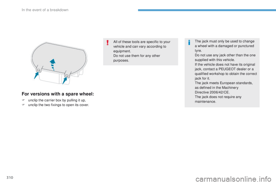 PEUGEOT 3008 2017  Owners Manual 310
3008-2_en_Chap08_en cas-de-panne_ed01-2016
For versions with a spare wheel:
F unclip the carrier box by pulling it up,
F u nclip the two fixings to open its cover. All of these tools are specific 