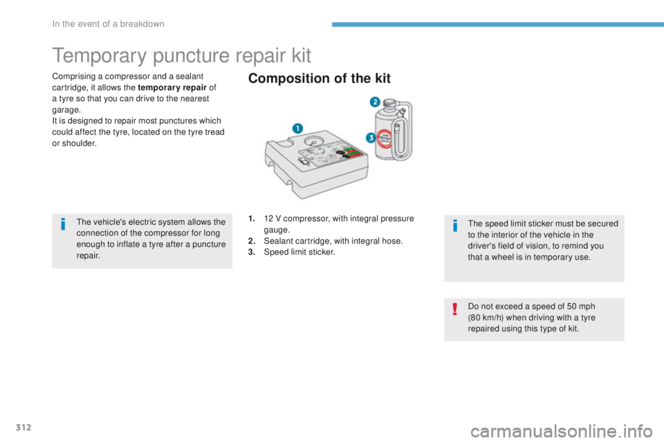 PEUGEOT 3008 2017  Owners Manual 312
3008-2_en_Chap08_en cas-de-panne_ed01-2016
Temporary puncture repair kit
Comprising a compressor and a sealant 
cartridge, it allows the temporary repair of 
a tyre so that you can drive to the ne