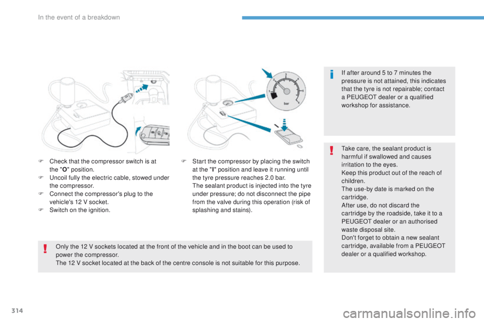 PEUGEOT 3008 2017  Owners Manual 314
3008-2_en_Chap08_en cas-de-panne_ed01-2016
If after around 5 to 7 minutes the 
pressure is not attained, this indicates 
that the tyre is not repairable; contact 
a PEUGEOT dealer or a qualified 
