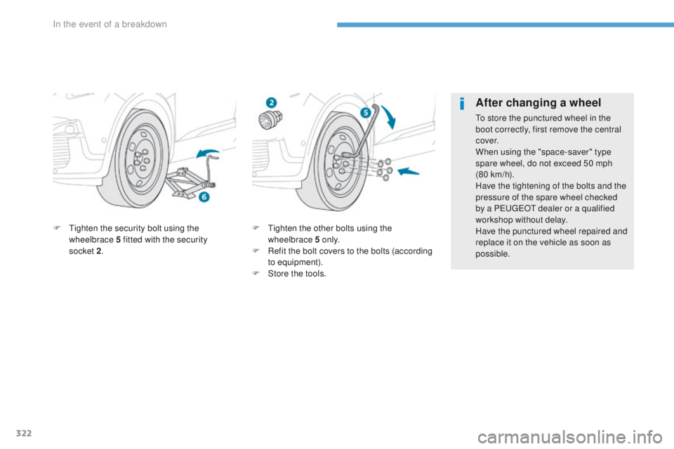 PEUGEOT 3008 2017  Owners Manual 322
3008-2_en_Chap08_en cas-de-panne_ed01-2016
F Tighten the other bolts using the wheelbrace 5 o n l y.
F
 
R
 efit the bolt covers to the bolts (according 
to equipment).
F
 
S
 tore the tools.
F
 T