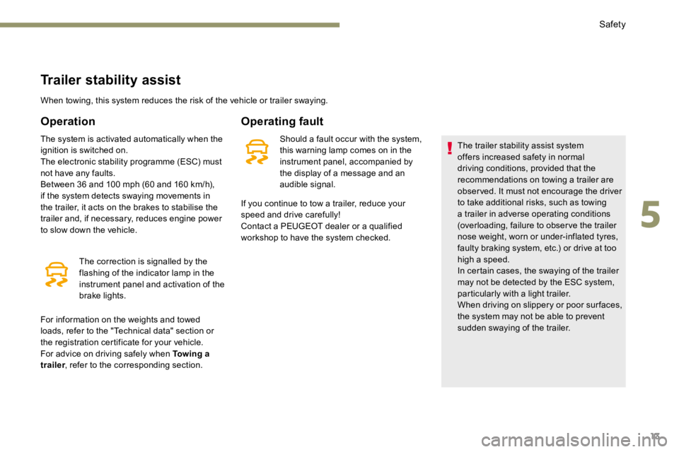 PEUGEOT 3008 2017  Owners Manual 13
Trailer stability assist
When towing, this system reduces the risk of the vehicle or trailer swaying.
Operation
The system is activated automatically when the 
ignition is switched on.
The electron