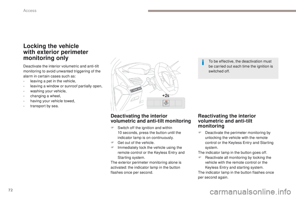 PEUGEOT 3008 2017 Manual PDF 72
3008-2_en_Chap02_ouvertures_ed01-2016
Locking the vehicle
with exterior perimeter
monitoring only
Deactivating the interior
volumetric and anti-tilt monitoring
F Switch off the ignition and with PEUGEOT 3008 2017 Manual PDF 72
3008-2_en_Chap02_ouvertures_ed01-2016
Locking the vehicle
with exterior perimeter
monitoring only
Deactivating the interior
volumetric and anti-tilt monitoring
F Switch off the ignition and with